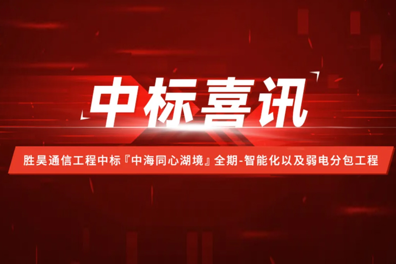 資訊丨勝昊通信工程中標中海地產·同心湖境智能化以及弱電分包工程